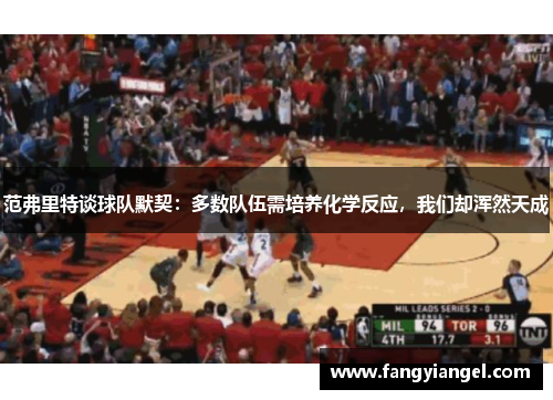 范弗里特谈球队默契：多数队伍需培养化学反应，我们却浑然天成