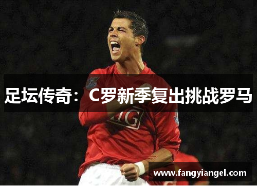 足坛传奇：C罗新季复出挑战罗马